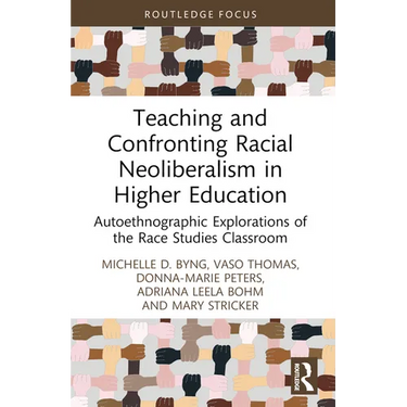Teaching and Confronting Racial Neoliberalism in Higher Education: Autoethnographic Explorations of the Race Studies Classroom