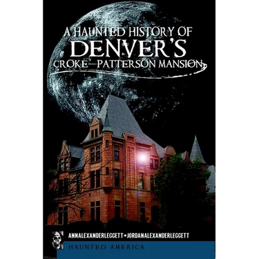 A Haunted History of Denver's Croke-Patterson Mansion