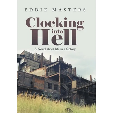Clocking into Hell: A Novel About Life in a Factory