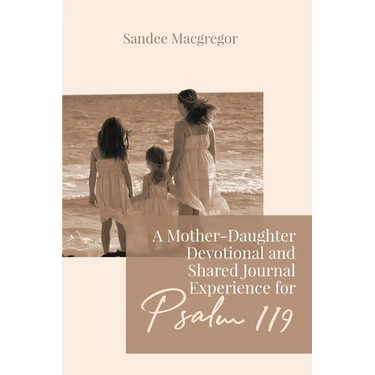 A Mother-Daughter Devotional and Shared Journal Experience for Psalm 119