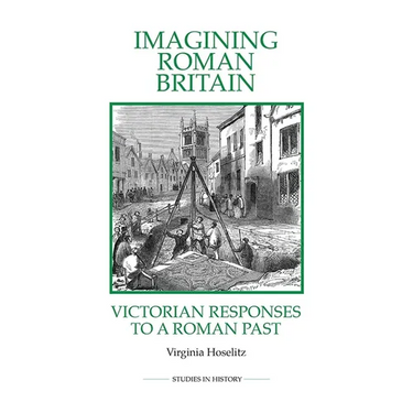 Imagining Roman Britain: Victorian Responses to a Roman Past