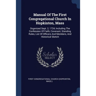 Manual Of The First Congregational Church In Hopkinton, Mass: Organized Sept. 2, 1724, Including The Confession Of Faith, Covenant, Standing Rules, Li