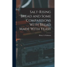 Salt-rising Bread and Some Comparisons With Bread Made With Yeast