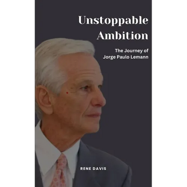 Unstoppable Ambition: The Journey of Jorge Paulo Lemann