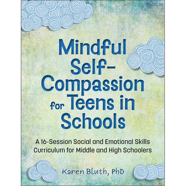 Mindful Self-Compassion for Teens in Schools: A 16-Session Social and Emotional (Sel) Curriculum for Middle and High School Students