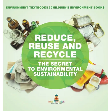 Reduce, Reuse and Recycle: The Secret to Environmental Sustainability: Environment Textbooks Children's Environment Books