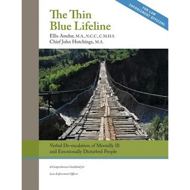 The Thin Blue Lifeline: Verbal De-escalation of Aggressive & Emotionally Disturbed People: A Comprehensive Guidebook for Law Enforcement Officers