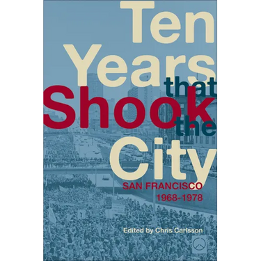Ten Years That Shook the City: San Francisco 1968-1978