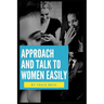Approach and Talk to Women Easily: The How to Talk to Girls Masterclass
