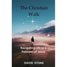 The Christian Walk: Navigating Life as a Follower of Jesus