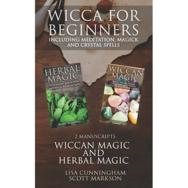 Wicca for Beginners: 2 Manuscripts Herbal Magic and Wiccan including Meditation, Magick and Crystal Spells