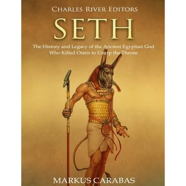 Seth: The History and Legacy of the Ancient Egyptian God Who Killed Osiris to Usurp the Throne