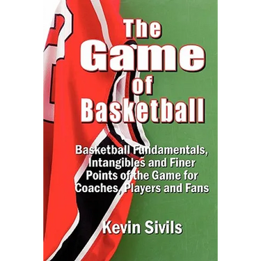The Game of Basketball: Basketball Fundamentals, Intangibles and Finer Points of the Game for Coaches, Players and Fans