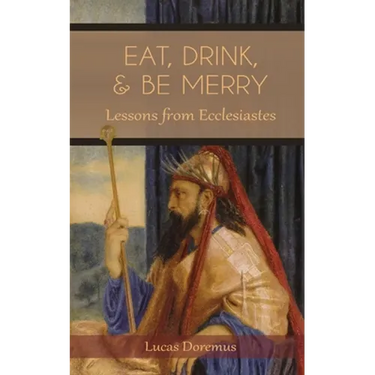 Eat, Drink, and Be Merry: Lessons from Ecclesiastes