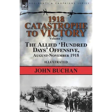 1918-Catastrophe to Victory: Volume 2-The Allied 'Hundred Days' Offensive, August-November 1918