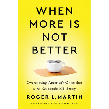 When More Is Not Better: Overcoming America's Obsession with Economic Efficiency