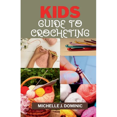 Kids Crocheting Guide: Crochet Book for Beginners Kids