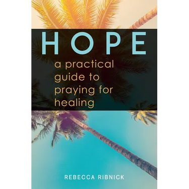Hope: A Practical Guide to Praying for Healing