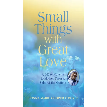 Small Things with Great Love: A 9-Day Novena to Mother Teresa, Saint of the Gutters