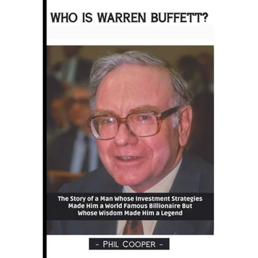 Who is Warren Buffett?: The Story of a Man Whose Investment Strategies Made Him a World Famous Billionaire But Whose Wisdom Made Him a Legend