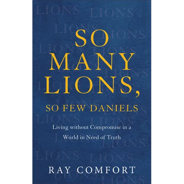 So Many Lions, So Few Daniels: Living Without Compromise in a World in Need of Truth
