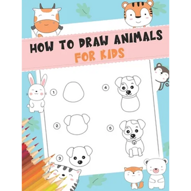 How to Draw Animals For Kids: A Fun and Simple Step-by-Step Drawing and Activity Book for Kids - A Great book for toddlers, kindergarten, preschool