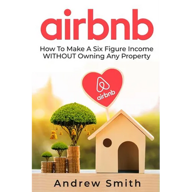 Airbnb: How To Make a Six Figure Income WITHOUT Owning Any Property