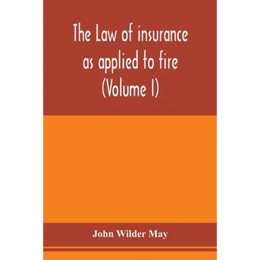 The law of insurance as applied to fire, life, accident, guarantee and other non-maritime risks (Volume I)