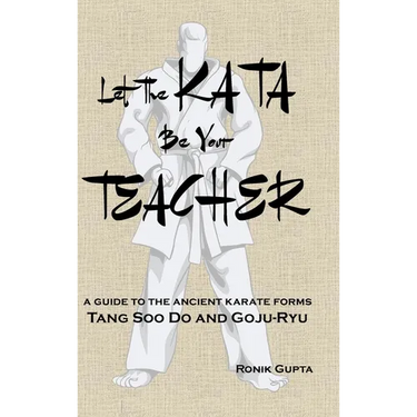 Let The Kata Be Your Teacher: A guide to the ancient karate forms Tang Soo Do and Goju-Ryu