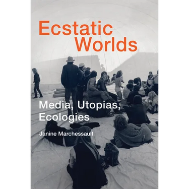 Ecstatic Worlds: Media, Utopias, Ecologies
