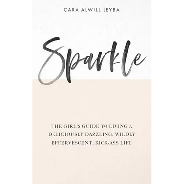Sparkle: The Girl's Guide to Living a Deliciously Dazzling, Wildly Effervescent, Kick-Ass Life