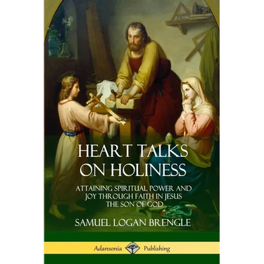 Heart Talks on Holiness: Attaining Spiritual Power and Joy Through Faith in Jesus the Son of God