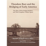 Theodore Burr and the Bridging of Early America: The Man, Fellow Bridge Builders, and Their Forgotten Timber Spans
