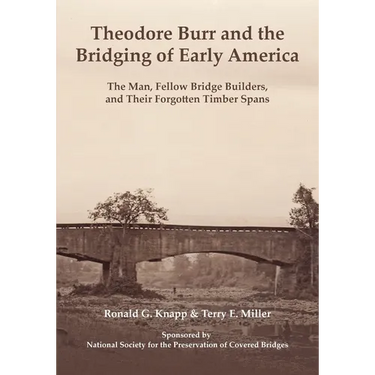 Theodore Burr and the Bridging of Early America: The Man, Fellow Bridge Builders, and Their Forgotten Timber Spans