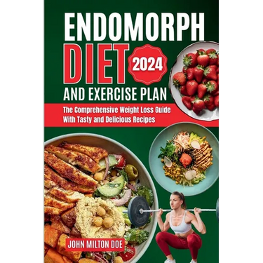 Endomorph Diet and Exercise Plan 2024: The Comprehensive Weight Loss Guide with Over 50 Tasty and Delicious Recipes