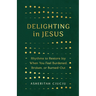Delighting in Jesus: Rhythms to Restore Joy When You Feel Burdened, Broken, or Burned-Out