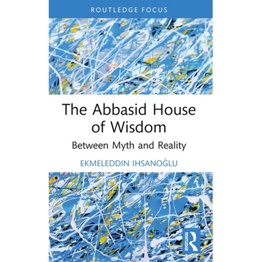 The Abbasid House of Wisdom: Between Myth and Reality