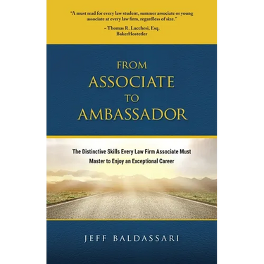 From Associate to Ambassador: The Distinctive Skills Every Law Firm Associate Must Master to Enjoy an Exceptional Career