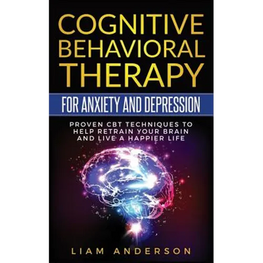 Cognitive Behavioral Therapy for Anxiety and Depression: CBT Therapy for Beginners