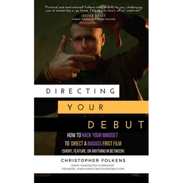 Directing Your Debut: How to Hack Your Mindset to Direct a Badass First Film (Short, Feature, or Anything In Between)