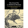 The Great War and Medieval Memory: War, Remembrance and Medievalism in Britain and Germany, 1914-1940