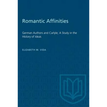 Romantic Affinities: German Authors and Carlyle; A Study in the History of Ideas