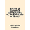 System of Economical contradictions: or, the Philosophy of Misery