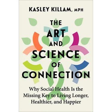 The Art and Science of Connection: Why Social Health Is the Missing Key to Living Longer, Healthier, and Happier