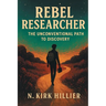 Rebel Researcher: The Unconventional Path to Discovery