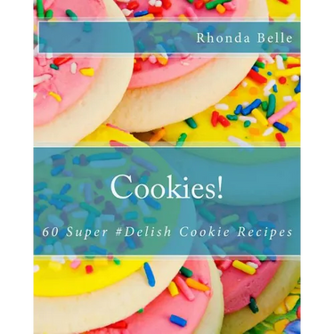 Cookies!: 60 Super #Delish Cookie Recipes