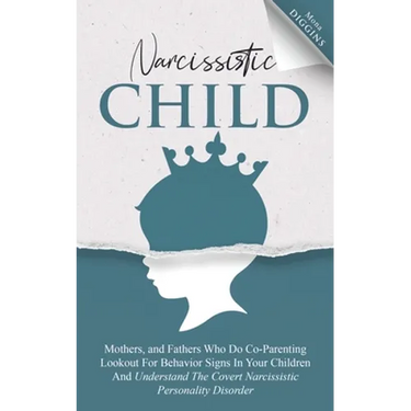 Narcissistic Child: Mothers And Fathers Who Do Co-Parenting, Look Out For Behavior Signs In Your Children And Understand The Covert Narcis