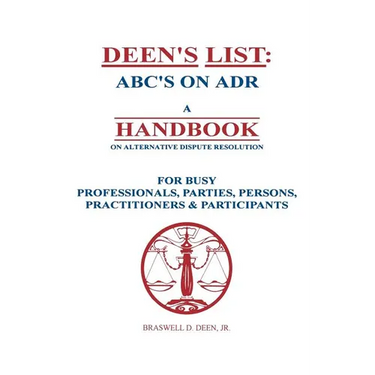 Deen's List: ABC's on ADR, A Handbook on alternative dispute resolution for busy professionals, parties, persons, practitioners, & participants