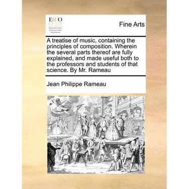 A Treatise of Music, Containing the Principles of Composition. Wherein the Several Parts Thereof Are Fully Explained, and Made Useful Both to the Prof
