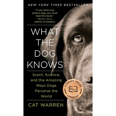 What the Dog Knows: Scent, Science, and the Amazing Ways Dogs Perceive the World